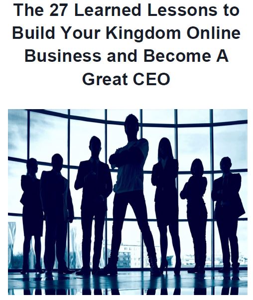 eBook: The 27 Learned Lessons to Build Your Kingdom Online Business and Become A Great CEO